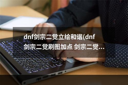 dnf剑宗二觉立绘和谐(dnf剑宗二觉刷图加点 剑宗二觉86刷图加点图分享)