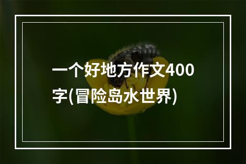 一个好地方作文400字(冒险岛水世界)