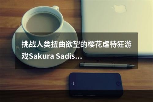 挑战人类扭曲欲望的樱花虐待狂游戏Sakura Sadist(颠覆情节的樱花虐待狂)