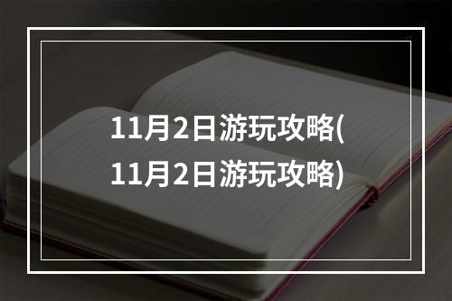 11月2日游玩攻略(11月2日游玩攻略)