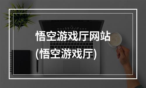 悟空游戏厅网站(悟空游戏厅)