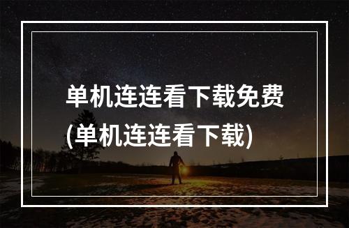 单机连连看下载免费(单机连连看下载)