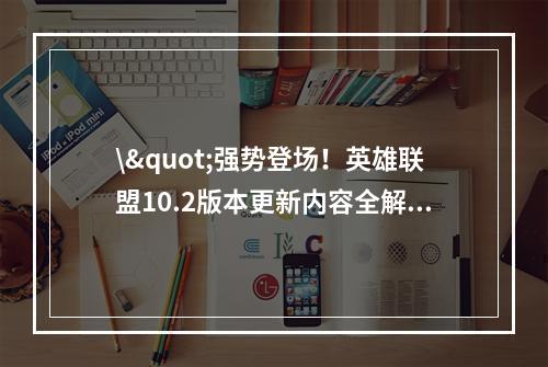 \"强势登场！英雄联盟10.2版本更新内容全解析\"(\"新英雄上线！英雄联盟10.3版本更新内容一览\")