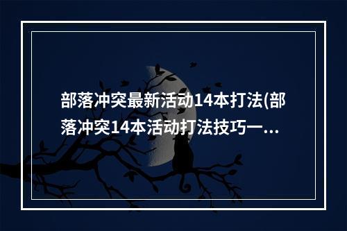 部落冲突最新活动14本打法(部落冲突14本活动打法技巧一览 )