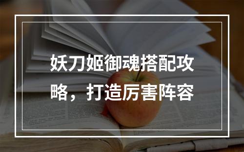 妖刀姬御魂搭配攻略，打造厉害阵容