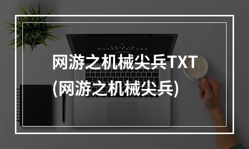 网游之机械尖兵TXT(网游之机械尖兵)