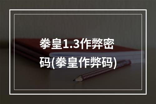 拳皇1.3作弊密码(拳皇作弊码)