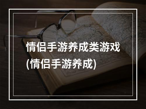 情侣手游养成类游戏(情侣手游养成)