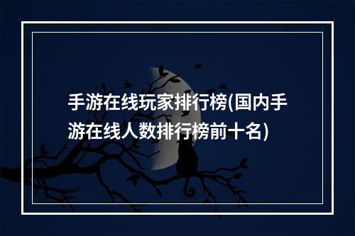 手游在线玩家排行榜(国内手游在线人数排行榜前十名)