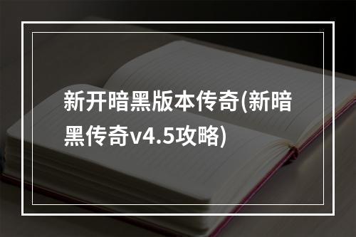 新开暗黑版本传奇(新暗黑传奇v4.5攻略)