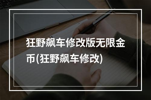 狂野飙车修改版无限金币(狂野飙车修改)