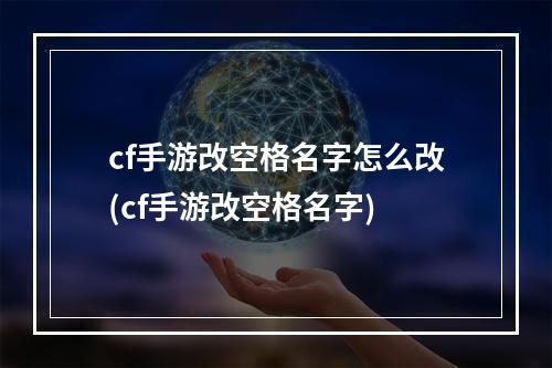 cf手游改空格名字怎么改(cf手游改空格名字)