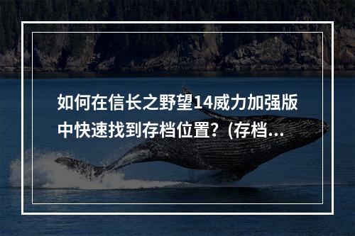 如何在信长之野望14威力加强版中快速找到存档位置？(存档位置解析)