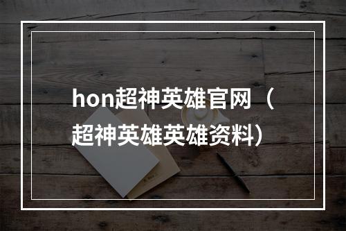 hon超神英雄官网（超神英雄英雄资料）