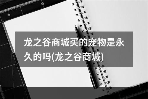 龙之谷商城买的宠物是永久的吗(龙之谷商城)