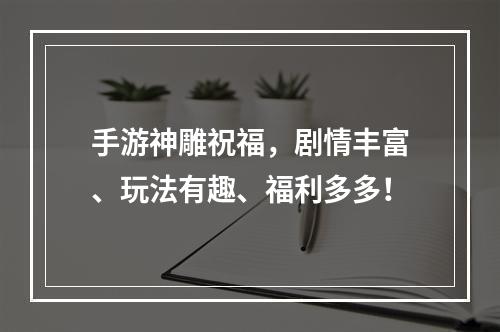 手游神雕祝福，剧情丰富、玩法有趣、福利多多！