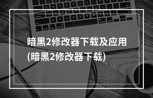 暗黑2修改器下载及应用(暗黑2修改器下载)