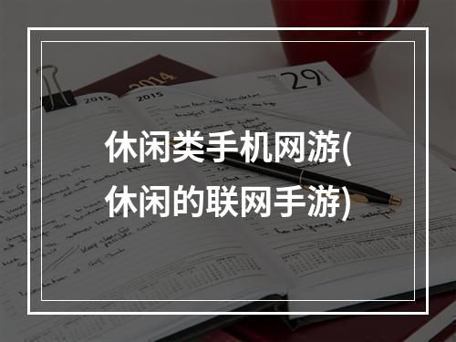 休闲类手机网游(休闲的联网手游)