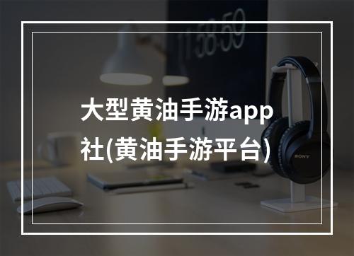 大型黄油手游app社(黄油手游平台)