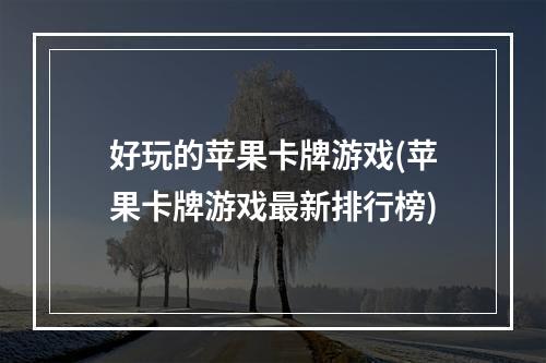 好玩的苹果卡牌游戏(苹果卡牌游戏最新排行榜)