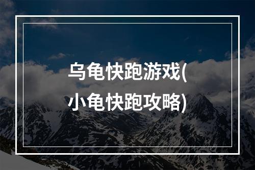 乌龟快跑游戏(小龟快跑攻略)