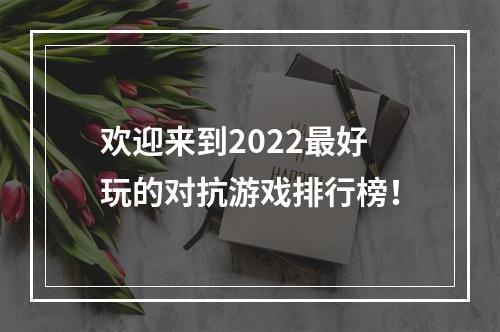 欢迎来到2022最好玩的对抗游戏排行榜！