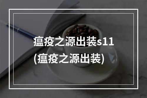 瘟疫之源出装s11(瘟疫之源出装)