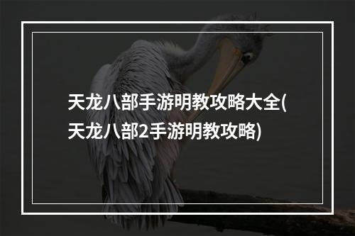 天龙八部手游明教攻略大全(天龙八部2手游明教攻略)