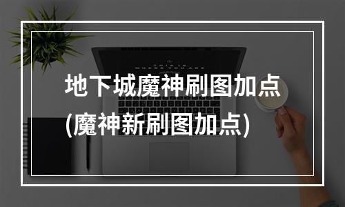 地下城魔神刷图加点(魔神新刷图加点)