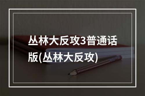 丛林大反攻3普通话版(丛林大反攻)