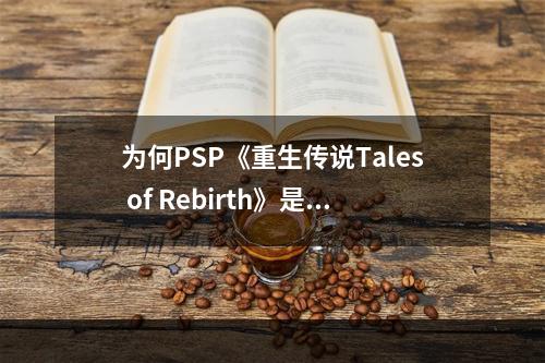 为何PSP《重生传说Tales of Rebirth》是一款值得玩的游戏