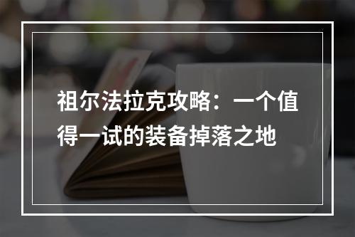 祖尔法拉克攻略：一个值得一试的装备掉落之地