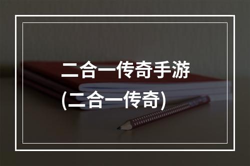 二合一传奇手游(二合一传奇)