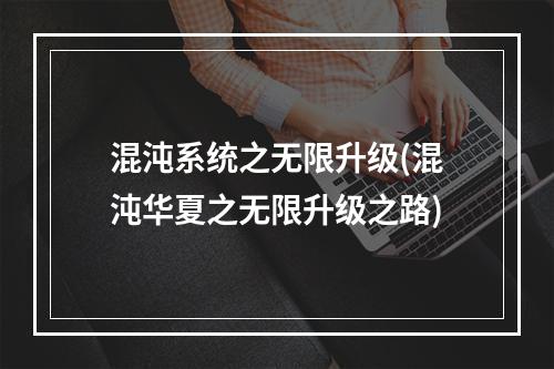 混沌系统之无限升级(混沌华夏之无限升级之路)