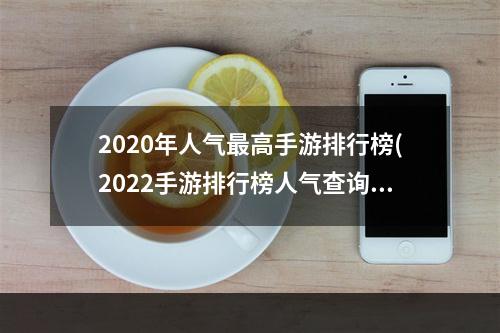 2020年人气最高手游排行榜(2022手游排行榜人气查询)