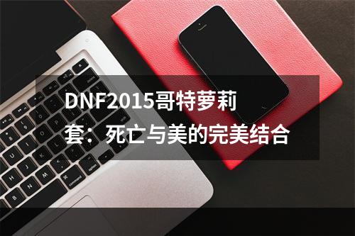 DNF2015哥特萝莉套：死亡与美的完美结合