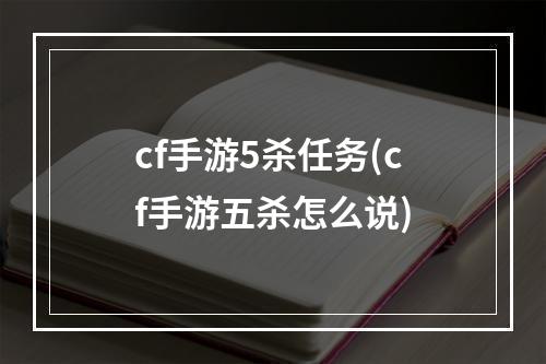 cf手游5杀任务(cf手游五杀怎么说)