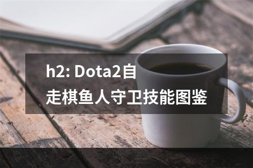 h2: Dota2自走棋鱼人守卫技能图鉴