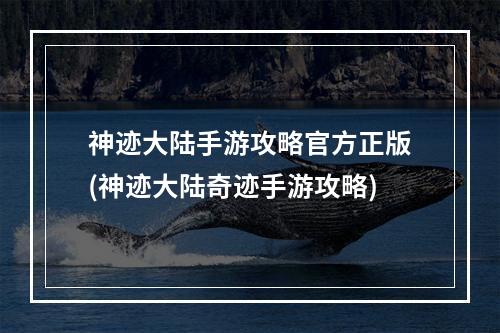 神迹大陆手游攻略官方正版(神迹大陆奇迹手游攻略)