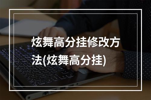 炫舞高分挂修改方法(炫舞高分挂)