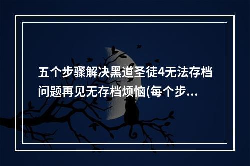 五个步骤解决黑道圣徒4无法存档问题再见无存档烦恼(每个步骤必须做到！)(黑道圣徒4“存档”绝招再见游戏数据丢失(学会它，再也不为无法存档而烦恼))