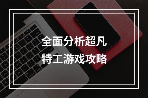 全面分析超凡特工游戏攻略