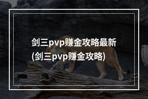 剑三pvp赚金攻略最新(剑三pvp赚金攻略)