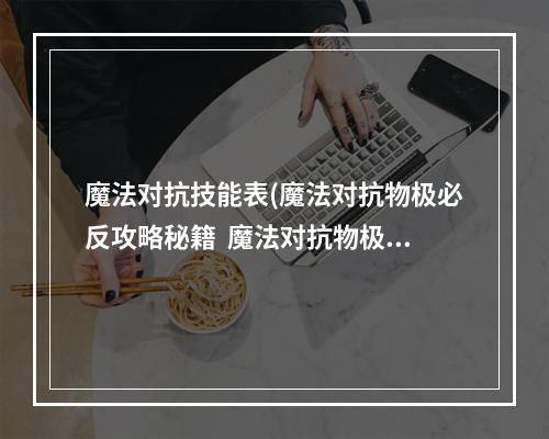 魔法对抗技能表(魔法对抗物极必反攻略秘籍  魔法对抗物极必反全攻略)