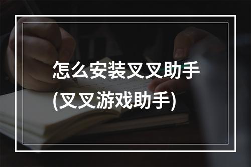 怎么安装叉叉助手(叉叉游戏助手)