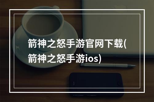 箭神之怒手游官网下载(箭神之怒手游ios)