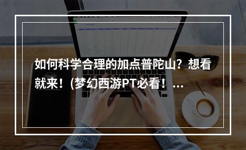 如何科学合理的加点普陀山？想看就来！(梦幻西游PT必看！普陀山加点详细解析)