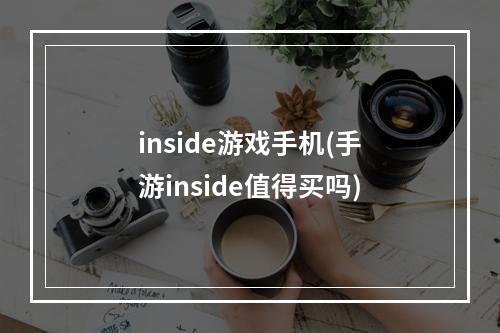 inside游戏手机(手游inside值得买吗)