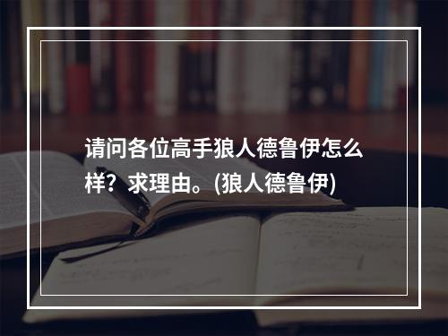 请问各位高手狼人德鲁伊怎么样？求理由。(狼人德鲁伊)