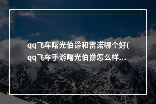 qq飞车曙光伯爵和雷诺哪个好(qq飞车手游曙光伯爵怎么样曙光伯爵属性性价比分析)